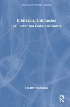 Interracial Intimacies: Sex, Power and Global Encounters (Gendering World History)