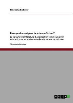 Paperback Pourquoi enseigner la science-fiction?: La valeur de la littérature d'anticipation comme un outil éducatif pour les adolescents dans la société techni [French] Book