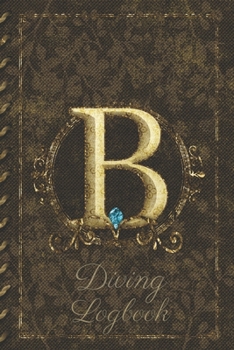Paperback B Diving Logbook: Scuba Diving Log Book: Perfect size for Dive Bag. Monogram Initial Design Book