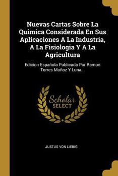 Paperback Nuevas Cartas Sobre La Quimica Considerada En Sus Aplicaciones A La Industria, A La Fisiologia Y A La Agricultura: Edicion Española Publicada Por Ramo [Spanish] Book