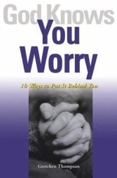 Paperback God Knows You Worry: 10 Ways to Put It Behind You Book