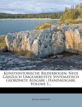 Paperback Kunsthistorische Bilderbogen: Neue Ganzlich Umgearbeitete Systematisch Geordnete Ausgabe: Handausgabe, Volume 1... [German] Book