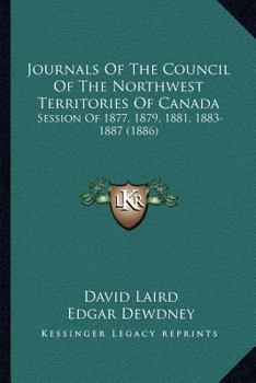 Paperback Journals Of The Council Of The Northwest Territories Of Canada: Session Of 1877, 1879, 1881, 1883-1887 (1886) Book