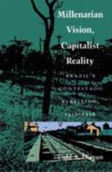 Paperback Millenarian Vision, Capitalist Reality: Brazil's Contestado Rebellion, 1912-1916 Book