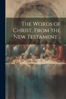 Paperback The Words of Christ, From the New Testament .. Book