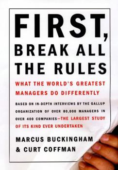 Hardcover First, Break All the Rules: What the Worlds Greatest Managers Do Differently Book