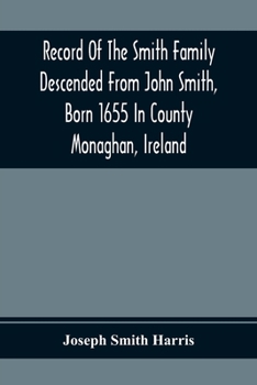 Paperback Record Of The Smith Family Descended From John Smith, Born 1655 In County Monaghan, Ireland Book