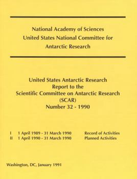 The United States Antarctic Research Report to the Scientific Committee on Antarctic Research (SCAR): Number 32 - 1990 (Scar 1 April 1989-31 March 1990)
