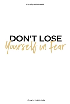 Don't lose yourself in fear:Inspirational Notebook,Quote Notebook, Funny- cute, women and girls,White and Black with gold, happy birthday Gift,journal ... Pages, 6 x 9) (lined college ruled Notebooks)