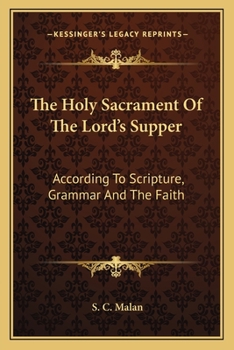 Paperback The Holy Sacrament Of The Lord's Supper: According To Scripture, Grammar And The Faith Book