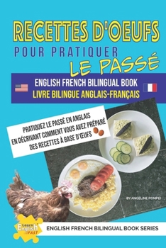Recettes d'œufs pour pratiquer le passé livre bilingue Anglais-Français (Learn English Fast® English French Bilingual Book Series) (French Edition)