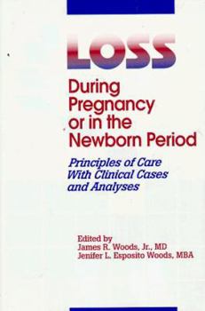 Loss During Pregnancy or in the Newborn Period: Principles of Care With Clinical Cases and Analyses