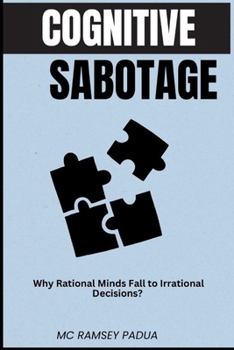 Paperback Cognitive Sabotage: Why Rational Minds Fall to Irrational Decisions? Book