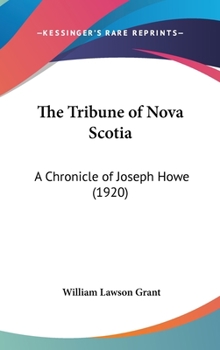 The Tribune of Nova Scotia: A chronicle of Joseph Howe - Book #26 of the Chronicles of Canada