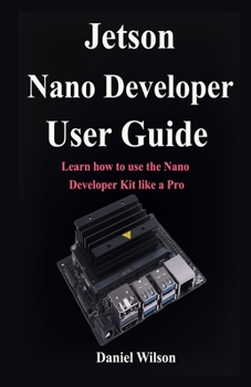 Paperback Jetson Nano Developer User Guide: Learn how to use the Nano Developer Kit like a Pro Book