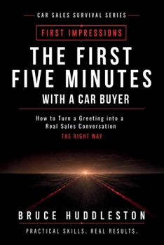 First Five Minutes with a Car Buyer : How to Turn a Greeting into a Real Sales Conversation