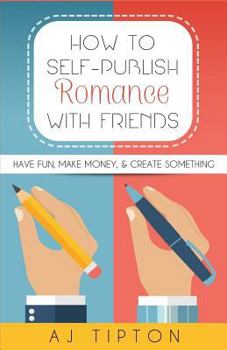 Paperback How to Self-Publish Romance with Friends: Have Fun, Make Money, & Create Something Book