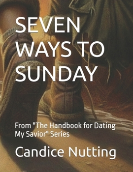 SEVEN WAYS TO SUNDAY: From "The Handbook for Dating My Savior" Series