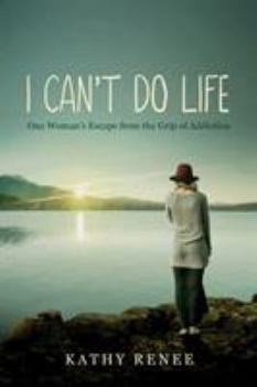 Paperback I Can't Do Life: One Womans Escape from the Grip of Addiction Book