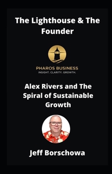 The Lighthouse & The Founder: Alex Rivers and The Spiral of Sustainable Business Growth