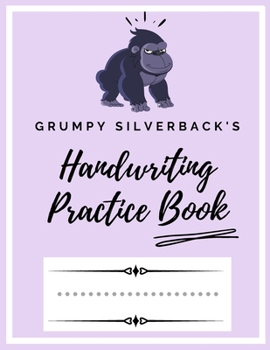 Paperback Grumpy Silverback's Handwriting Practice Book: Kindergarten Writing Paper - 200 pages 8.5x11 Handwriting Notebook for Kids Book