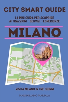 CITY SMART GUIDE MILANO. La mini guida per scoprire Attrazioni, Servizi ed Esperienze. (Italian Edition)