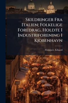 Paperback Skildringer Fra Italien; Folkelige Foredrag, Holdte I Industriforening I Kjobenhavn [Danish] Book