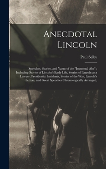 Hardcover Anecdotal Lincoln: Speeches, Stories, and Yarns of the "Immortal Abe"; Including Stories of Lincoln's Early Life, Stories of Lincoln as a Book