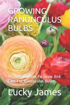 Paperback Growing Ranunculus Bulbs: A Guide On How To Grow And Care For Ranunculus Bulbs Book