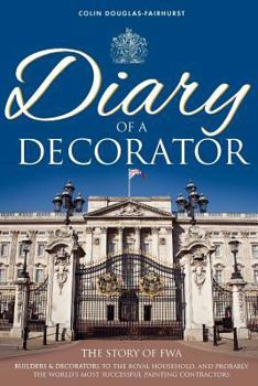Diary of a Decorator: The Story of Fwa. Builders and Decorators to the Royal Household, and Probably the World's Most Successful Painting Contractors.