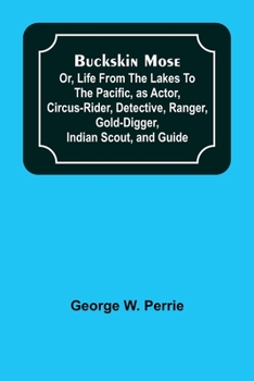 Paperback Buckskin Mose; Or, Life From the Lakes to the Pacific, as Actor, Circus-Rider, Detective, Ranger, Gold-Digger, Indian Scout, and Guide. Book