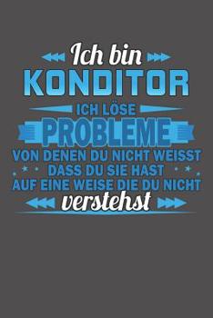 Ich bin Konditor Ich l�se Probleme von denen du nicht weisst dass du sie hast auf eine Weise die du nicht verstehst: Wochenplaner ohne festes Datum - f�r ein ganzes Jahr