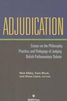 Adjudication: Essays on the Philosophy, Practice, and Pedagogy of Judging British Parliamentary Debate