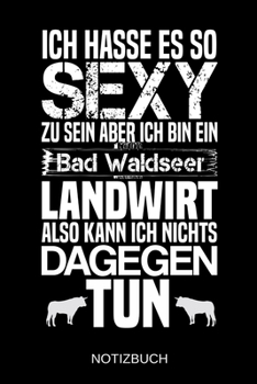 Ich hasse es so sexy zu sein aber ich bin ein Bad Waldseer Landwirt also kann ich nichts dagegen tun: A5 Notizbuch | Liniert 120 Seiten | ... | Muttertag | Namenstag (German Edition)