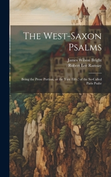 Hardcover The West-Saxon Psalms: Being the Prose Portion, or the 'first Fifty, ' of the So-called Paris Psalte Book