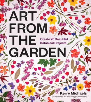 Hardcover Art from the Garden: Create 25 Beautiful Botanical Projects Book