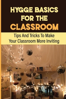 Paperback Hygge Basics For The Classroom: Tips And Tricks To Make Your Classroom More Inviting Book