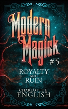 Royalty and Ruin: Modern Magick, 5 - Book #5 of the Modern Magick