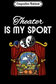 Composition Notebook: Theater Is My Sport Drama Acting Actor Actress Musical Stage  Journal/Notebook Blank Lined Ruled 6x9 100 Pages