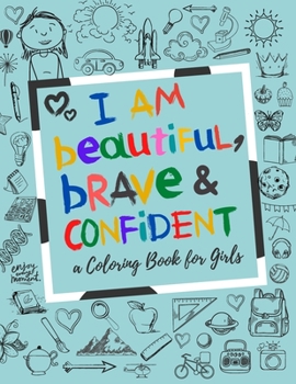 Paperback I AM Beautiful, Brave & Confident A Coloring Book For Girls: Inspirational Quotes Coloring Book For Girls Book