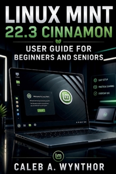 Paperback Linux Mint 22.3 Cinnamon User Guide for Beginners and Seniors: A Practical Manual for Everyday Computing, File Management, Applications, Internet Use, Book