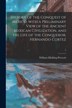 Paperback History of the Conquest of Mexico, With a Preliminary View of the Ancient Mexican Civilization, and the Life of the Conqueror, Hernando Cortez; 1 Book