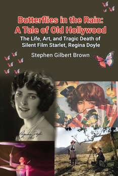 Paperback Butterflies in the Rain: A Tale of Old Hollywood - The Life, Art, and Tragic Death of Silent Film Starlet, Regina Doyle Book