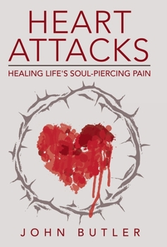 Hardcover Heart Attacks: Healing Life's Soul-Piercing Pain Book