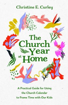 Paperback The Church Year at Home: A Practical Guide for Using the Church Calendar to Frame Time with Our Kids Book