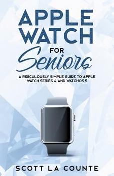 Paperback Apple Watch For Seniors: A Ridiculously Simple Guide to Apple Watch Series 4 and WatchOS 5 Book
