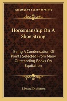 Paperback Horsemanship On A Shoe String: Being A Condensation Of Points Selected From Many Outstanding Books On Equitation Book