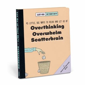 Hardcover Knock Knock Let Go of That Sh*t: 45 Little, Big Ways to Relax and Let Go Of Overthinking, Overwhelm, Scatterbrain Book
