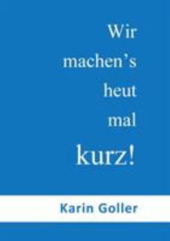 Paperback Wir machen's heut mal kurz!: Kurz gesagt: Für alle ein Genuss! [German] Book