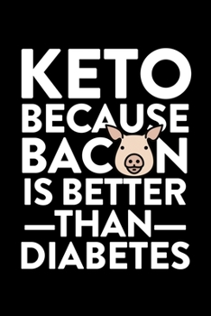 Keto Because Bacon Is Better Than Diabetes: College Ruled Lined Writing Notebook Journal, 6x9, 120 Pages